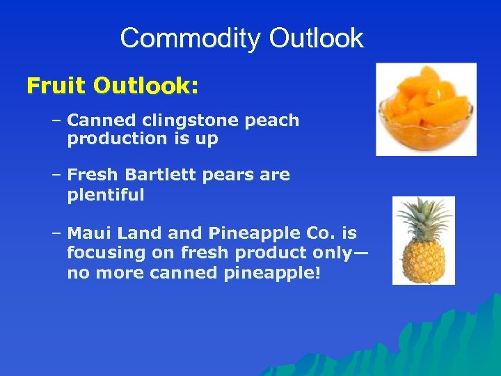 Commodity Outlook Fruit Outlook: – Canned clingstone peach production is up – Fresh Bartlett