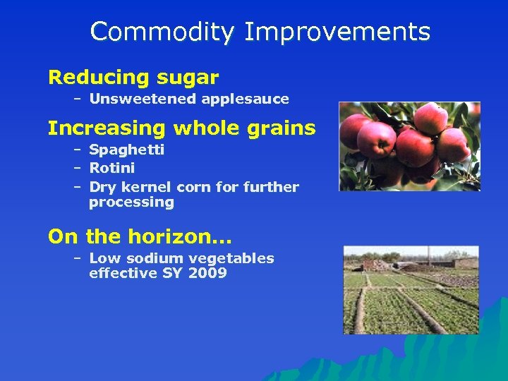 Commodity Improvements Reducing sugar – Unsweetened applesauce Increasing whole grains – – – Spaghetti