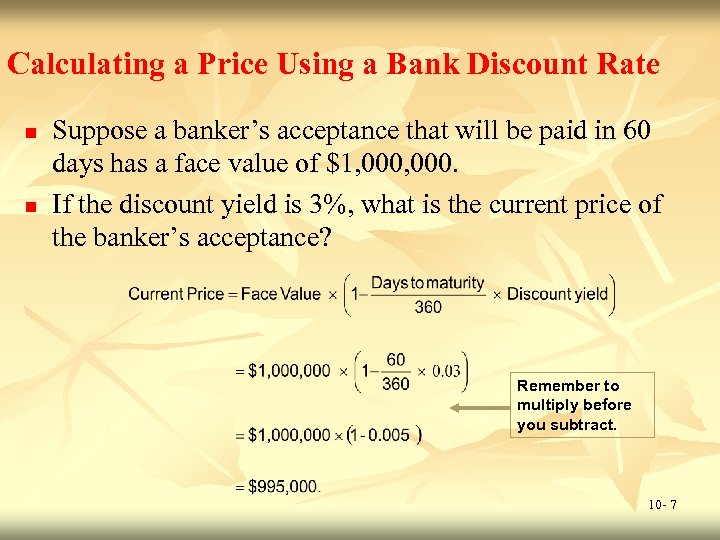 Calculating a Price Using a Bank Discount Rate n n Suppose a banker’s acceptance