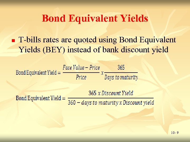 Bond Equivalent Yields n T-bills rates are quoted using Bond Equivalent Yields (BEY) instead