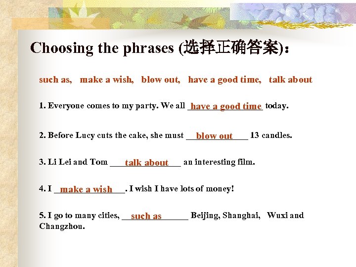 Choosing the phrases (选择正确答案)： such as, make a wish, blow out, have a good