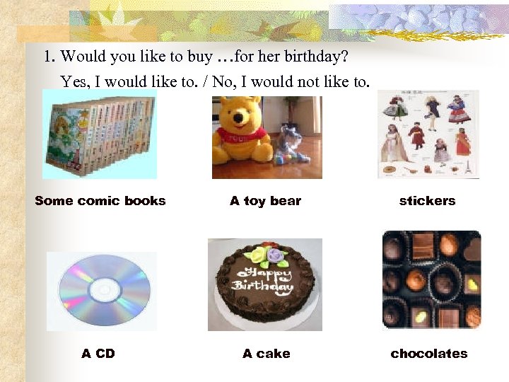 1. Would you like to buy …for her birthday? Yes, I would like to.