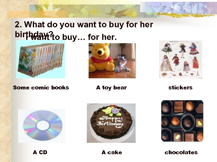 2. What do you want to buy for her birthday? to buy… for her.