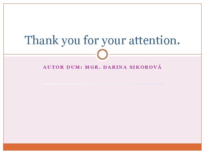 Thank you for your attention. AUTOR DUM: MGR. DARINA SIKOROVÁ 