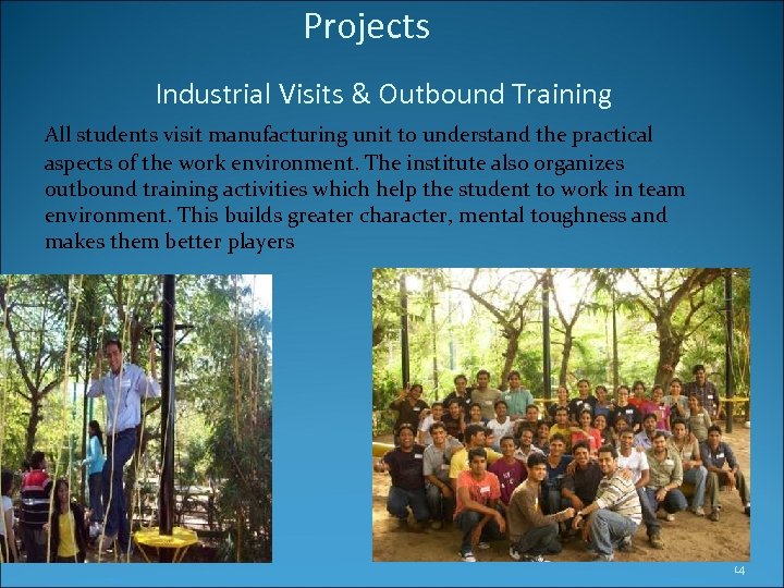 Projects Industrial Visits & Outbound Training All students visit manufacturing unit to understand the