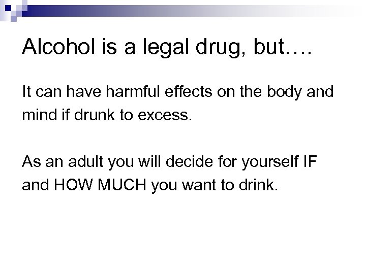 Alcohol is a legal drug, but…. It can have harmful effects on the body