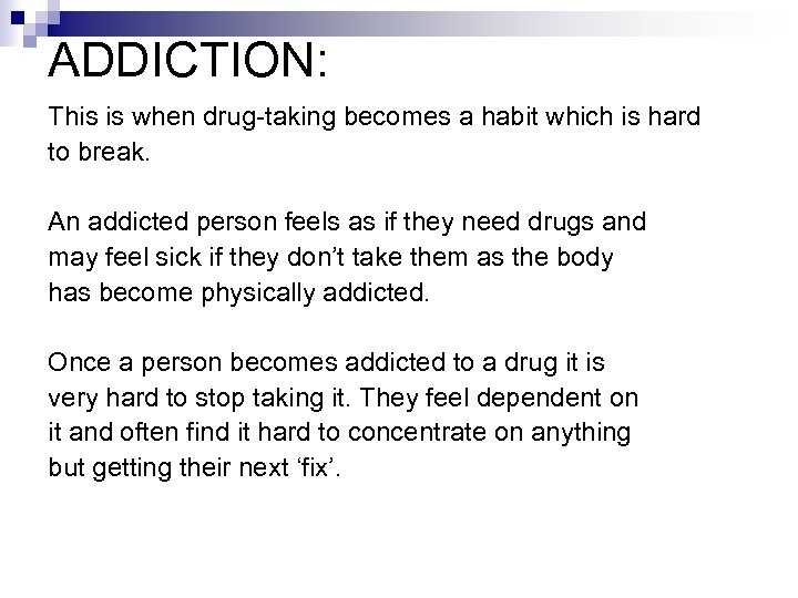 ADDICTION: This is when drug-taking becomes a habit which is hard to break. An
