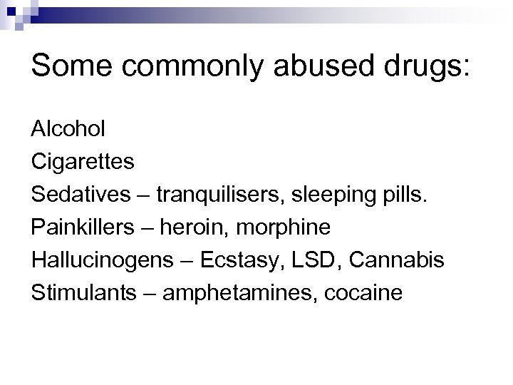 Some commonly abused drugs: Alcohol Cigarettes Sedatives – tranquilisers, sleeping pills. Painkillers – heroin,