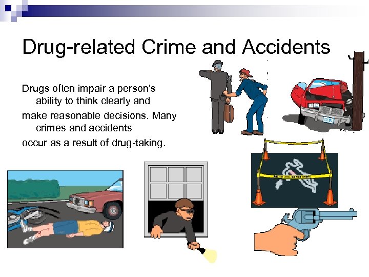 Drug-related Crime and Accidents Drugs often impair a person’s ability to think clearly and
