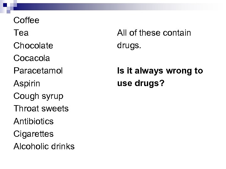 Coffee Tea Chocolate Cocacola Paracetamol Aspirin Cough syrup Throat sweets Antibiotics Cigarettes Alcoholic drinks