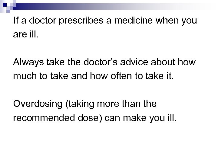 If a doctor prescribes a medicine when you are ill. Always take the doctor’s