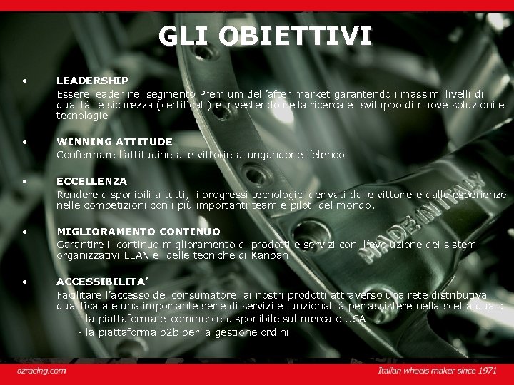 GLI OBIETTIVI • LEADERSHIP Essere leader nel segmento Premium dell’after market garantendo i massimi