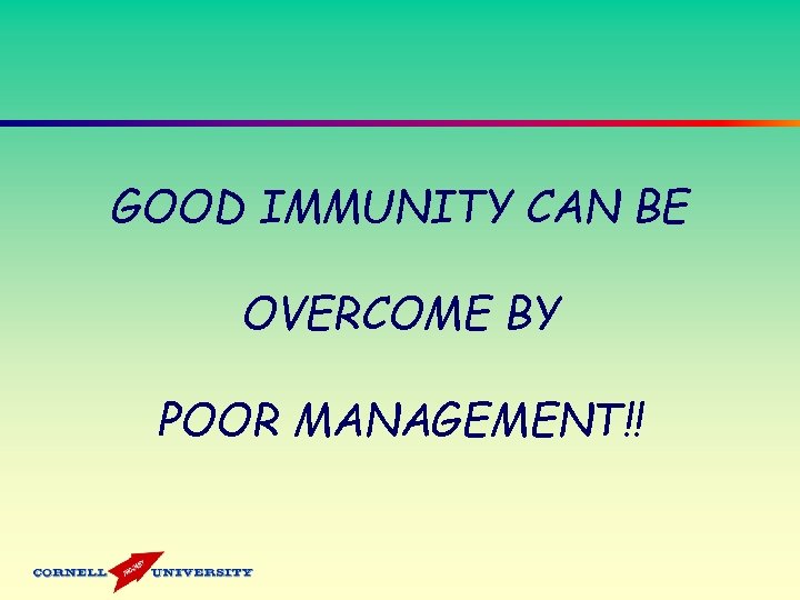 GOOD IMMUNITY CAN BE OVERCOME BY POOR MANAGEMENT!! 
