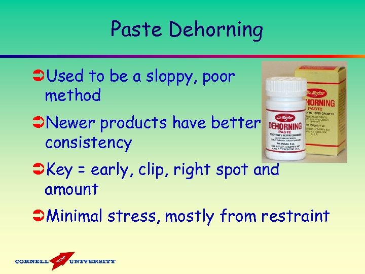 Paste Dehorning ÜUsed to be a sloppy, poor method ÜNewer products have better consistency