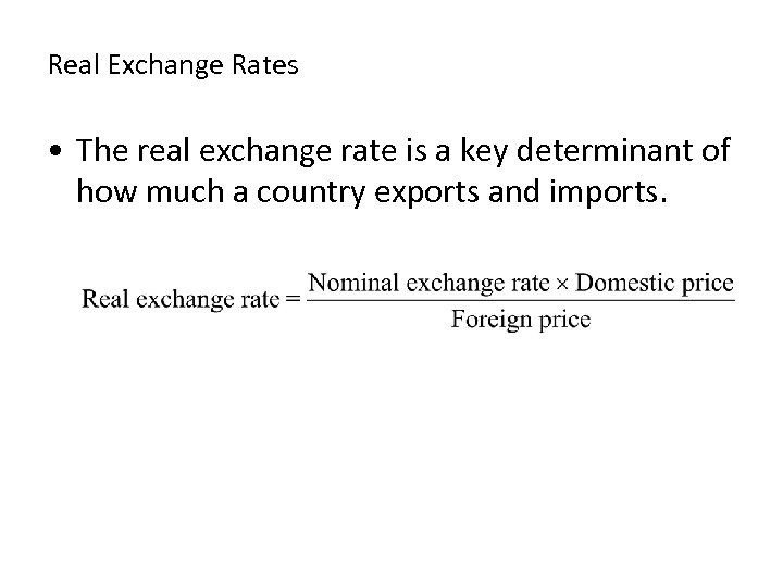 Real Exchange Rates • The real exchange rate is a key determinant of how