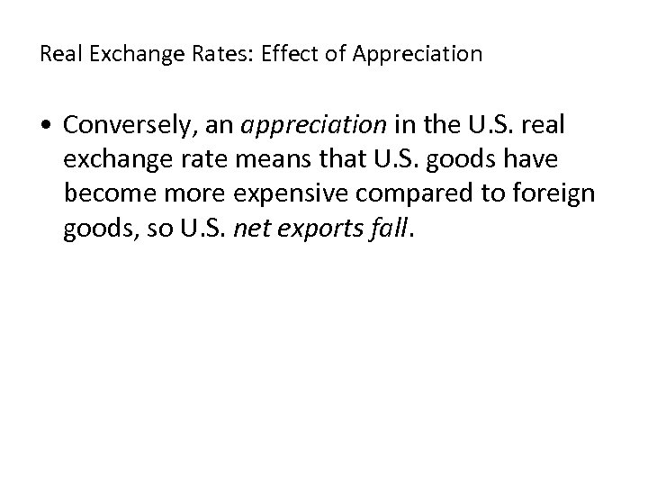 Real Exchange Rates: Effect of Appreciation • Conversely, an appreciation in the U. S.