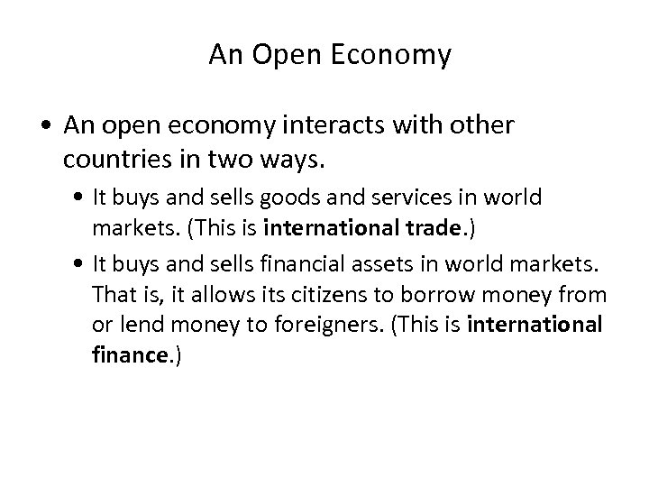 An Open Economy • An open economy interacts with other countries in two ways.