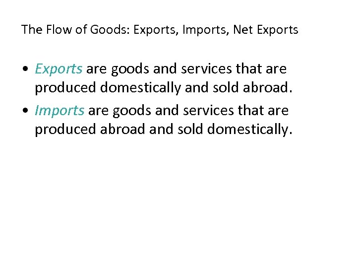 The Flow of Goods: Exports, Imports, Net Exports • Exports are goods and services