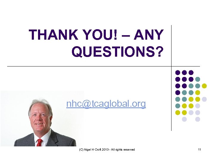 THANK YOU! – ANY QUESTIONS? nhc@tcaglobal. org (C) Nigel H Croft 2013 - All