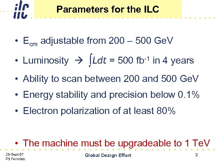 Parameters for the ILC • Ecm adjustable from 200 – 500 Ge. V •