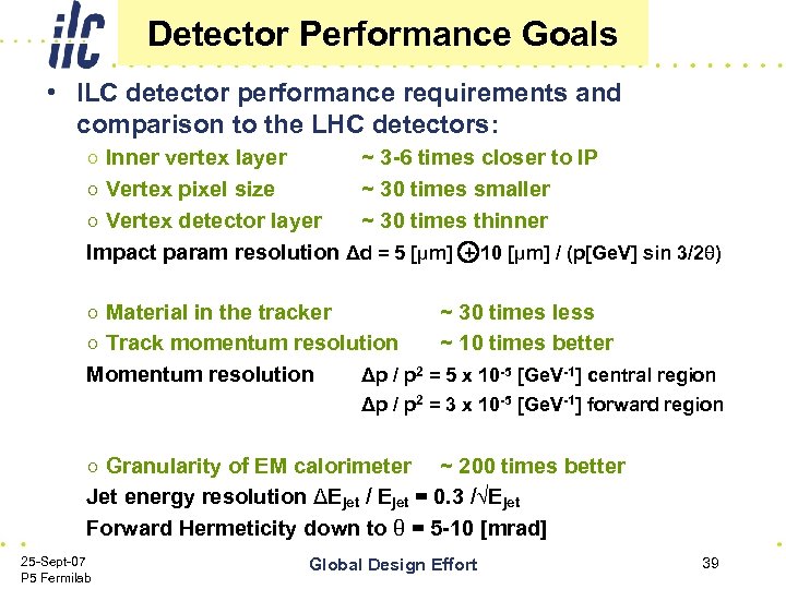 Detector Performance Goals • ILC detector performance requirements and comparison to the LHC detectors: