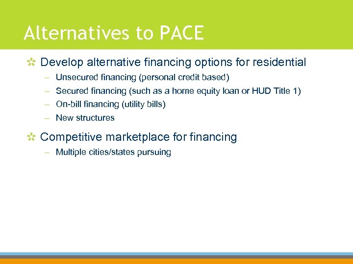 Alternatives to PACE Develop alternative financing options for residential – – Unsecured financing (personal