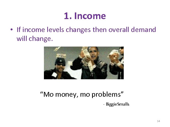 1. Income • If income levels changes then overall demand will change. “Mo money,