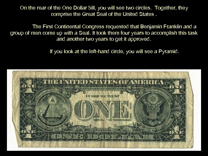 On the rear of the One Dollar bill, you will see two circles. Together,