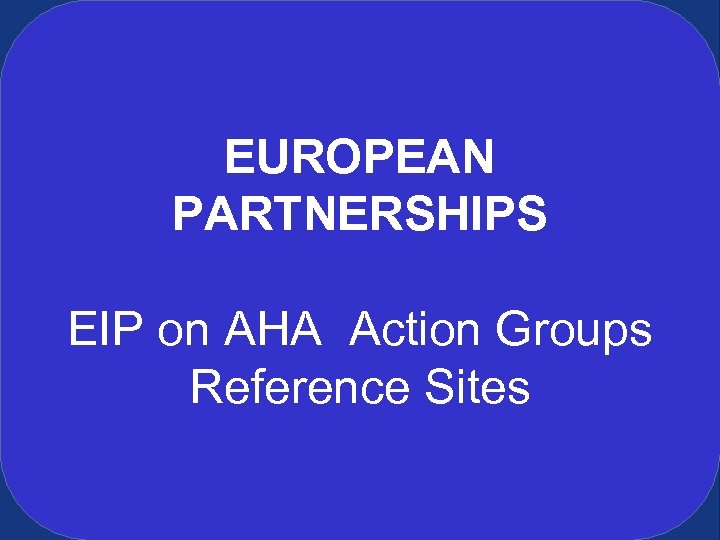 EUROPEAN PARTNERSHIPS EIP on AHA Action Groups Reference Sites 
