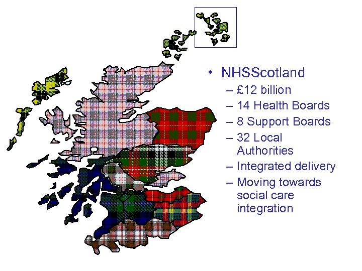  • NHSScotland – – £ 12 billion 14 Health Boards 8 Support Boards