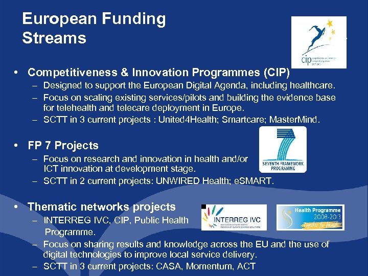 European Funding Streams • Competitiveness & Innovation Programmes (CIP) – Designed to support the