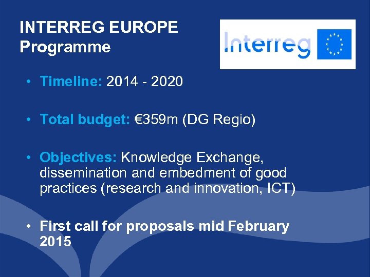 INTERREG EUROPE Programme • Timeline: 2014 - 2020 • Total budget: € 359 m