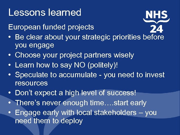 Lessons learned European funded projects • Be clear about your strategic priorities before you
