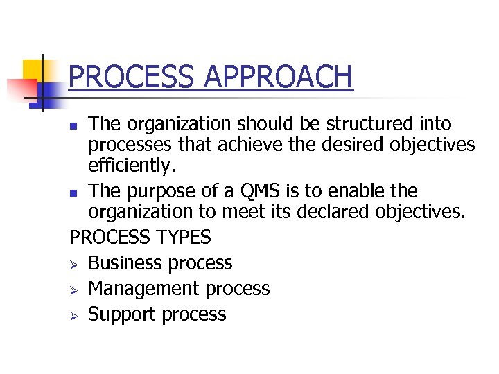 PROCESS APPROACH The organization should be structured into processes that achieve the desired objectives