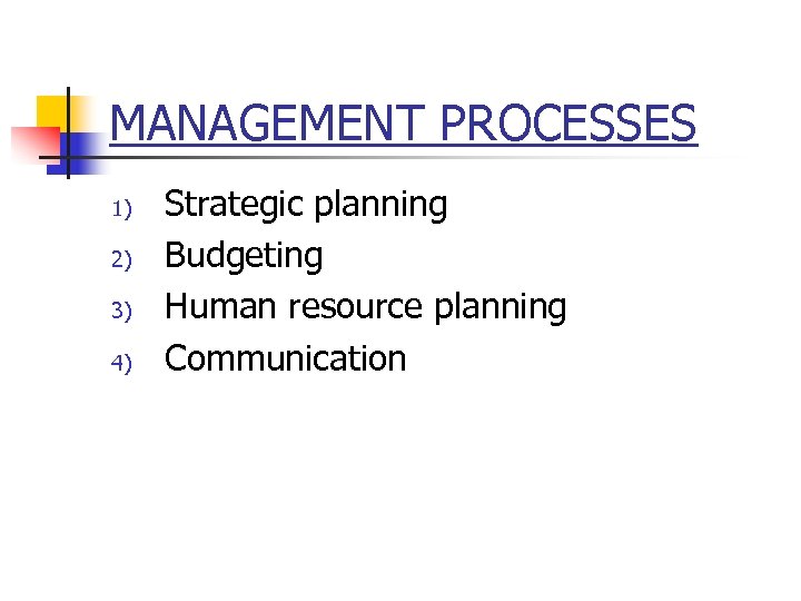MANAGEMENT PROCESSES 1) 2) 3) 4) Strategic planning Budgeting Human resource planning Communication 