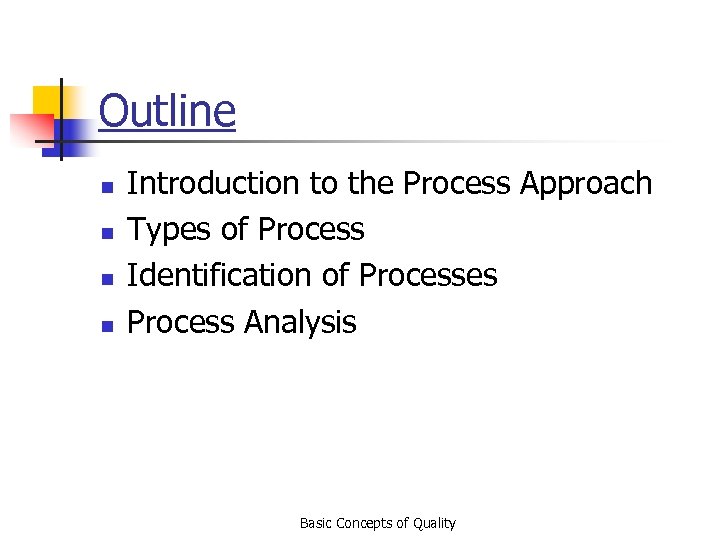 Outline n n Introduction to the Process Approach Types of Process Identification of Processes