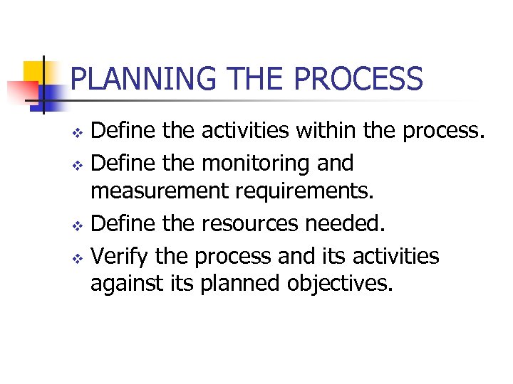 PLANNING THE PROCESS Define the activities within the process. v Define the monitoring and