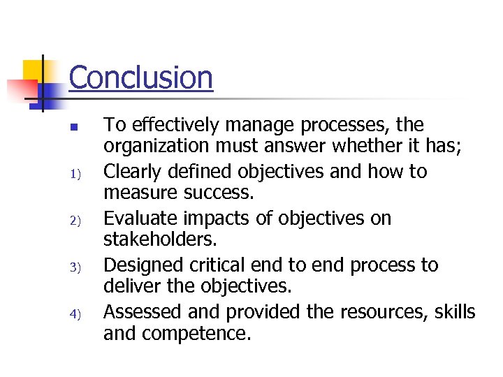 Conclusion n 1) 2) 3) 4) To effectively manage processes, the organization must answer