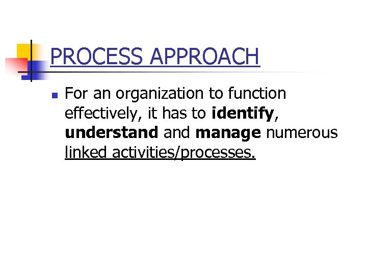 PROCESS APPROACH n For an organization to function effectively, it has to identify, understand