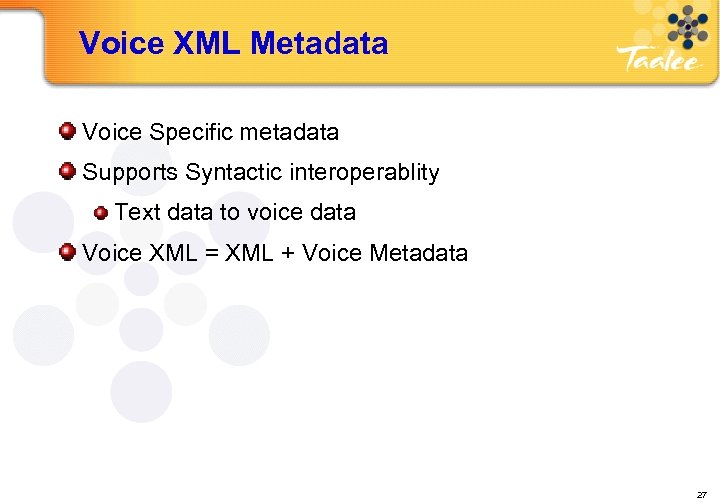 Voice XML Metadata Voice Specific metadata Supports Syntactic interoperablity Text data to voice data