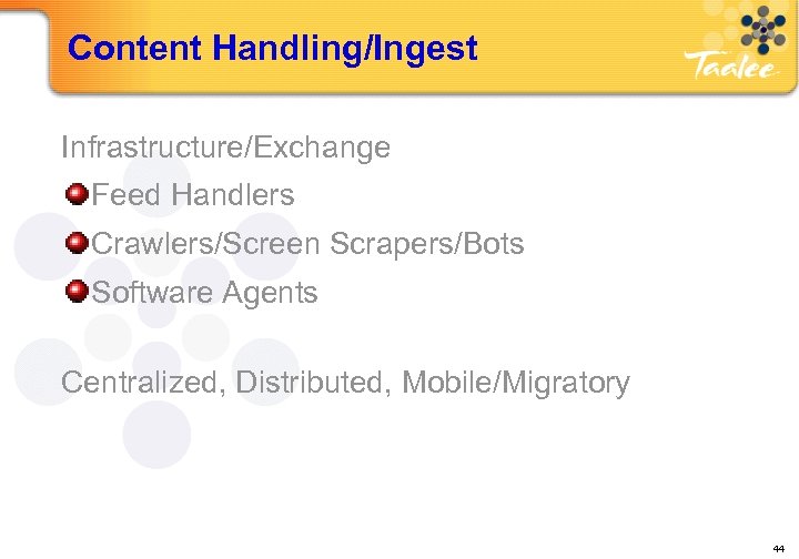 Content Handling/Ingest Infrastructure/Exchange Feed Handlers Crawlers/Screen Scrapers/Bots Software Agents Centralized, Distributed, Mobile/Migratory HP 44