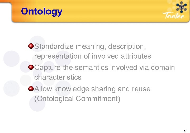 Ontology Standardize meaning, description, representation of involved attributes Capture the semantics involved via domain