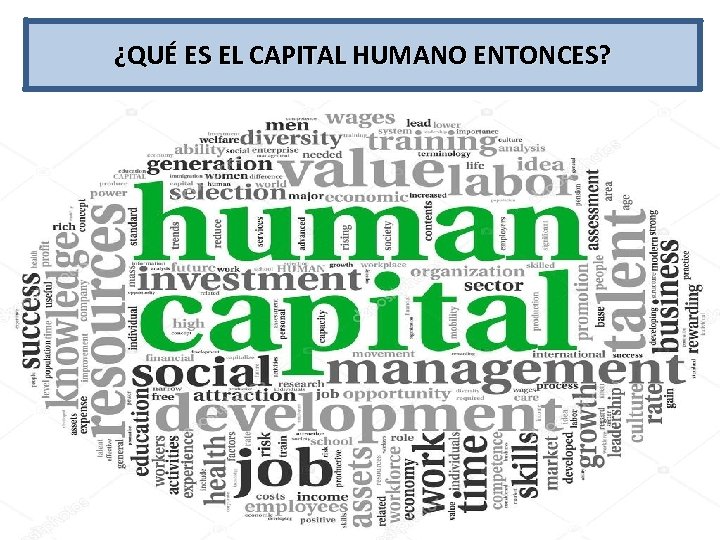 ¿QUÉ ES EL CAPITAL HUMANO ENTONCES? 