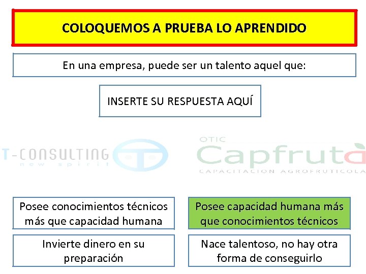 COLOQUEMOS A PRUEBA LO APRENDIDO En una empresa, puede ser un talento aquel que: