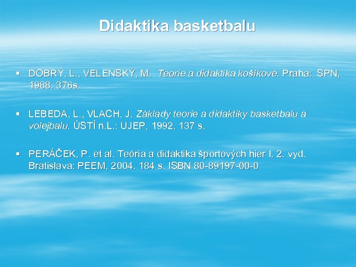 Didaktika basketbalu § DOBRÝ, L. , VELENSKÝ, M. Teorie a didaktika košíkové. Praha: SPN,