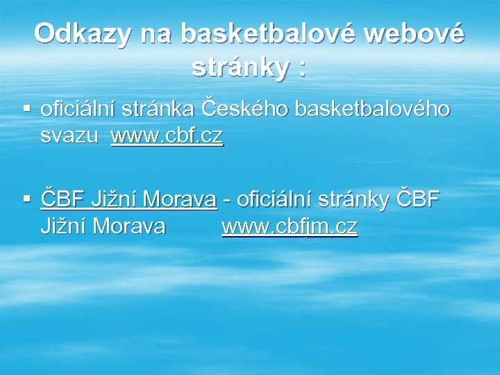 Odkazy na basketbalové webové stránky : § oficiální stránka Českého basketbalového svazu www. cbf.