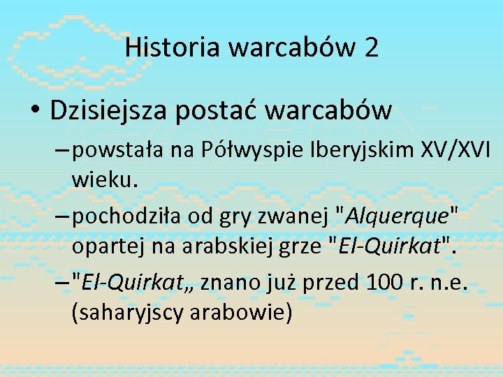 Historia warcabów 2 • Dzisiejsza postać warcabów – powstała na Półwyspie Iberyjskim XV/XVI wieku.