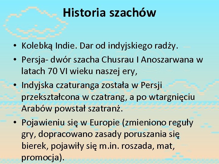 Historia szachów • Kolebką Indie. Dar od indyjskiego radży. • Persja- dwór szacha Chusrau