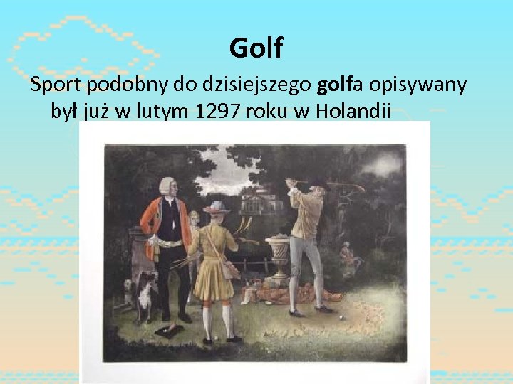 Golf Sport podobny do dzisiejszego golfa opisywany był już w lutym 1297 roku w