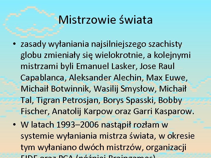 Mistrzowie świata • zasady wyłaniania najsilniejszego szachisty globu zmieniały się wielokrotnie, a kolejnymi mistrzami